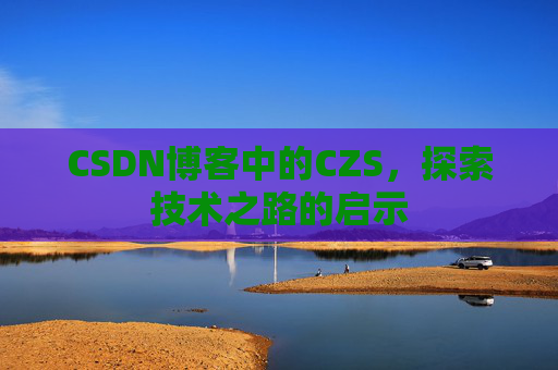 CSDN博客中的CZS，探索技术之路的启示